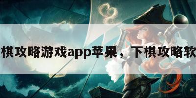 下棋攻略游戏app苹果，下棋攻略软件