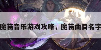 魔笛音乐游戏攻略，魔笛曲目名字