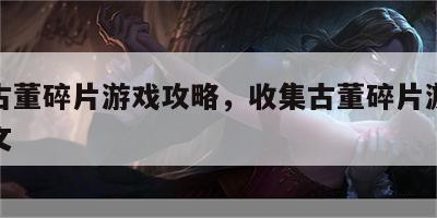 收集古董碎片游戏攻略，收集古董碎片游戏攻略图文