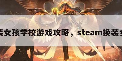 换装女孩学校游戏攻略，steam换装女孩