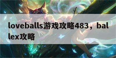 loveballs游戏攻略483，ballex攻略