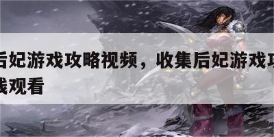 收集后妃游戏攻略视频，收集后妃游戏攻略视频在线观看