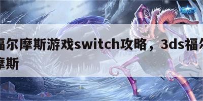 福尔摩斯游戏switch攻略，3ds福尔摩斯