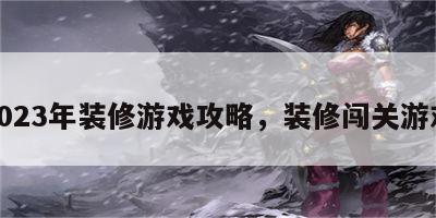 2023年装修游戏攻略，装修闯关游戏